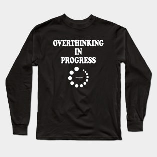 Overthinking In Progress Long Sleeve T-Shirt